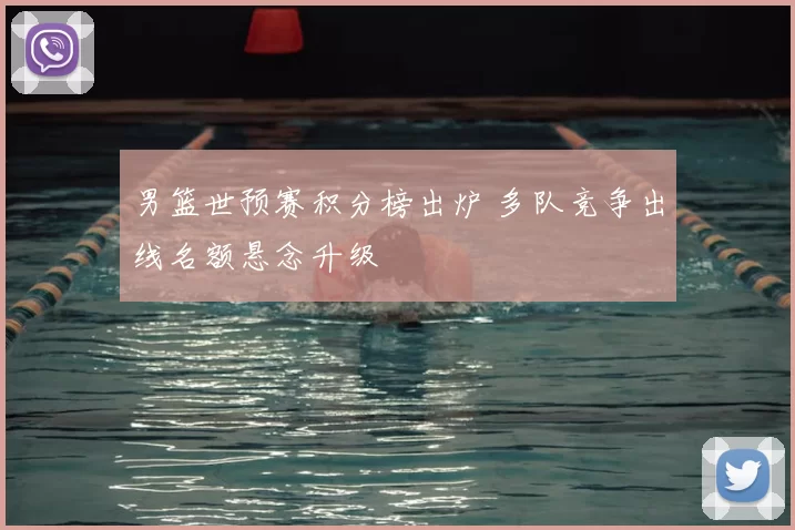 男篮世预赛积分榜出炉 多队竞争出线名额悬念升级