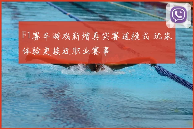F1赛车游戏新增真实赛道模式 玩家体验更接近职业赛事