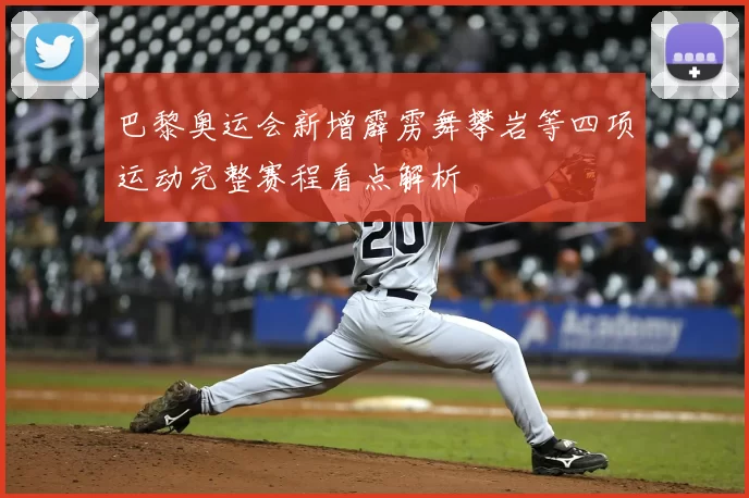 巴黎奥运会新增霹雳舞攀岩等四项运动完整赛程看点解析