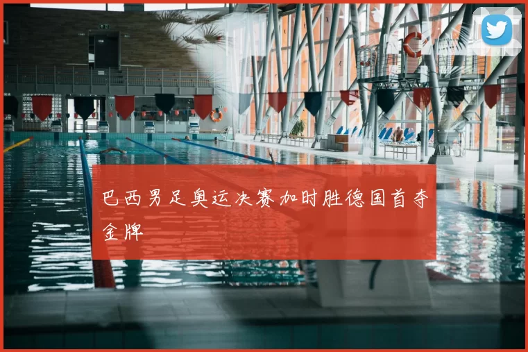 巴西男足奥运决赛加时胜德国首夺金牌