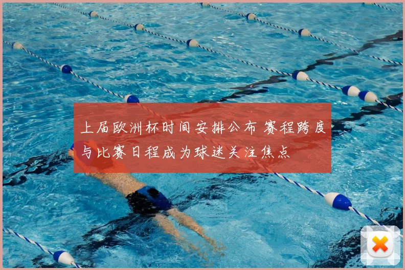 上届欧洲杯时间安排公布 赛程跨度与比赛日程成为球迷关注焦点