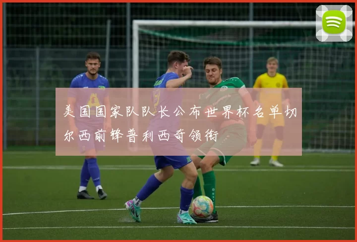 美国国家队队长公布世界杯名单切尔西前锋普利西奇领衔