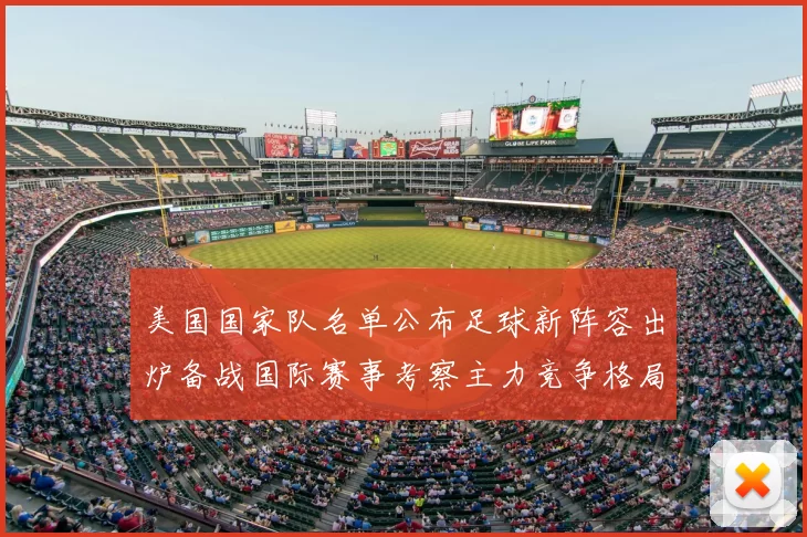 美国国家队名单公布足球新阵容出炉备战国际赛事考察主力竞争格局