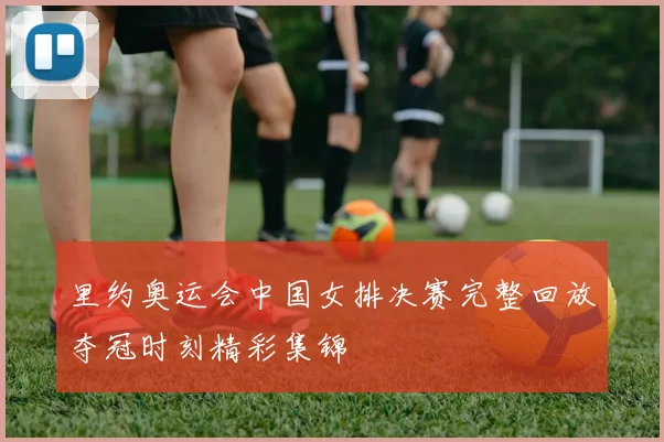 里约奥运会中国女排决赛完整回放夺冠时刻精彩集锦