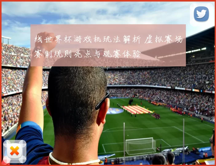 线世界杯游戏机玩法解析 虚拟赛场赛制规则亮点与观赛体验